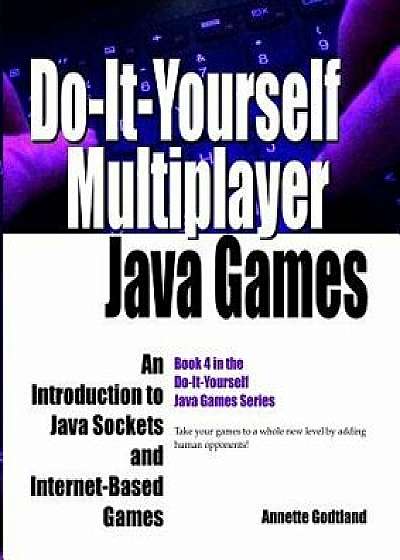 Do-It-Yourself Multiplayer Java Games: An Introduction to Java Sockets and Internet-Based Games, Paperback/Annette Godtland
