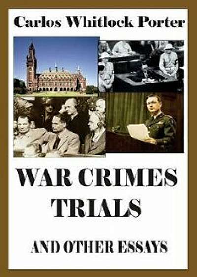 War Crimes Trials and Other Essays, Paperback/Carlos Whitlock Porter