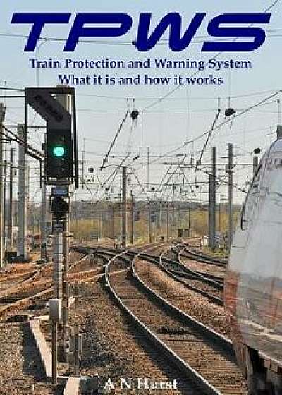 Tpws Train Protection and Warning System. What It Is and How It Works, Paperback/A. N. Hurst