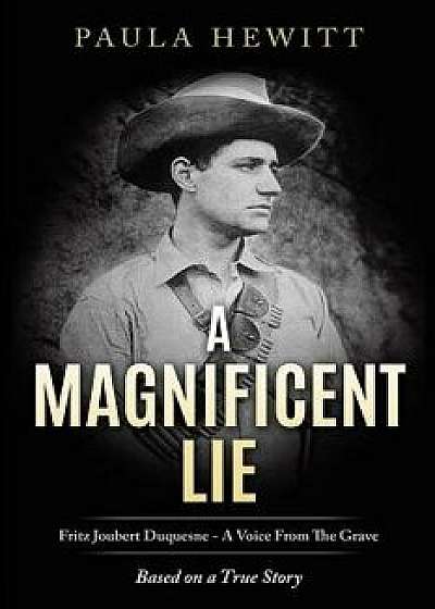 A Magnificent Lie: Fritz Joubert Duquesne - A Voice From The Grave, Paperback/Paula Hewitt