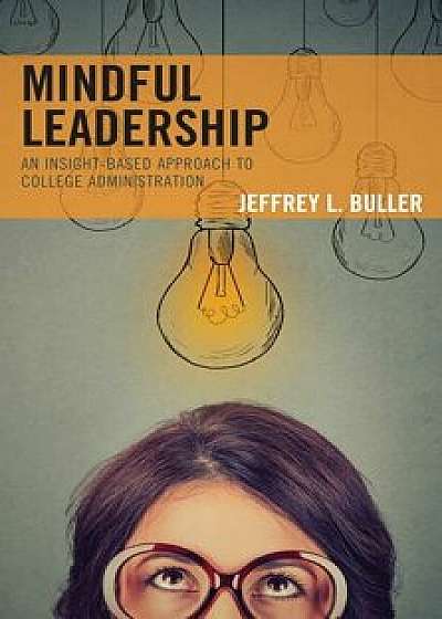 Mindful Leadership: An Insight-Based Approach to College Administration, Paperback/Jeffrey L. Buller