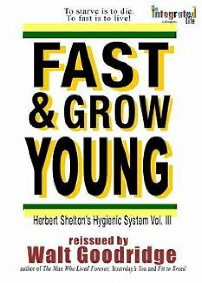 Fast & Grow Young!: Herbert Shelton's Hygienic System Vol. III, Paperback/Herbert M. Shelton