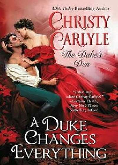 A Duke Changes Everything: The Duke's Den/Christy Carlyle
