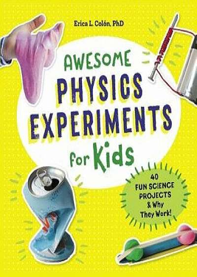 Awesome Physics Experiments for Kids: 40 Fun Science Projects and Why They Work, Paperback/Erica L., PhD Colon