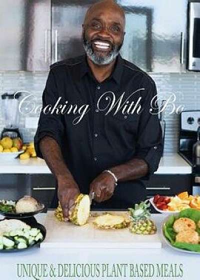 Cooking with Bo: Unique & Delicious, Plant Based Meals, Paperback/Kenn-Bo Cobb