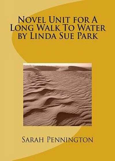 Novel Unit for a Long Walk to Water by Linda Sue Park, Paperback/Sarah Pennington