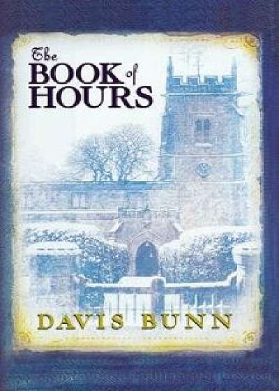 The Book of Hours: Hardcover Edition Features Newly Revised Content/Davis Bunn
