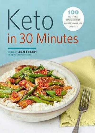 Keto in 30 Minutes: 100 No-Stress Ketogenic Diet Recipes to Keep You on Track, Paperback/Jen Fisch