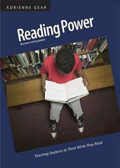 Reading Power, Revised & Expanded Edition: Teaching Students to Think While They Read, Paperback/Adrienne Gear