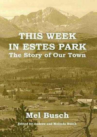 This Week in Estes Park: The Story of Our Town, Paperback/Mel Busch