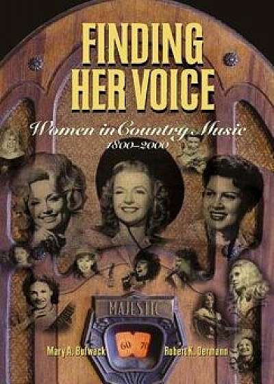Finding Her Voice: Women in Country Music, 1800-2000, Hardcover/Mary A. Bufwack