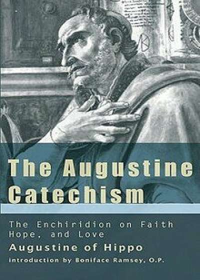 The Augustine Catechism: The Enchiridion on Faith, Hope and Charity, Paperback/Saint Augustine of Hippo