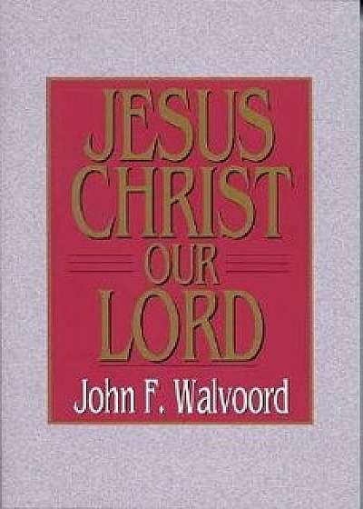 Jesus Christ Our Lord, Paperback/John F. Walvoord