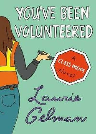 You've Been Volunteered: A Class Mom Novel, Hardcover/Laurie Gelman