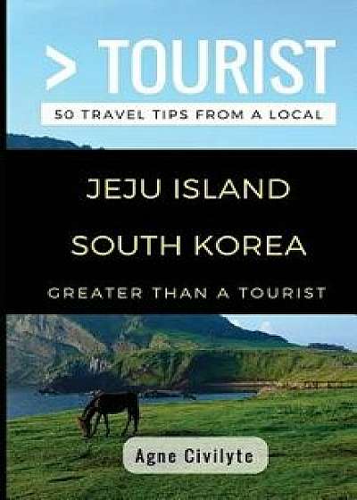 Greater Than a Tourist- Jeju Island South Korea: 50 Travel Tips from a Local, Paperback/Lisa Rusczyk
