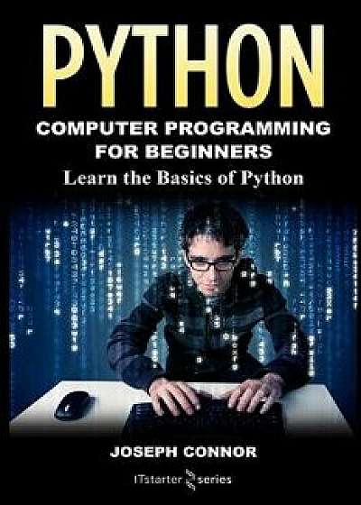 Python: Python Programming for Beginners: Learn the Basics of Python Programming, Paperback/Joseph Connor