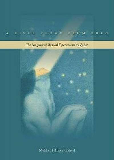 A River Flows from Eden: The Language of Mystical Experience in the Zohar, Paperback/Melila Hellner-Eshed