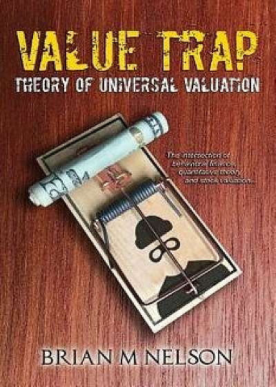 Value Trap: Theory of Universal Valuation, Paperback/Brian M. Nelson