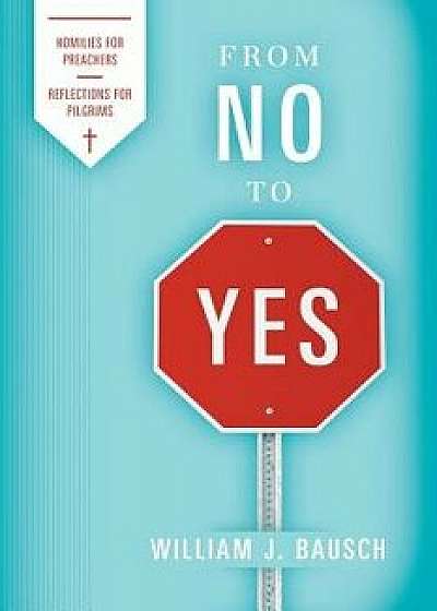 From No to Yes: Homilies for Preachers; Reflections for Pilgrims, Paperback/William J. Bausch