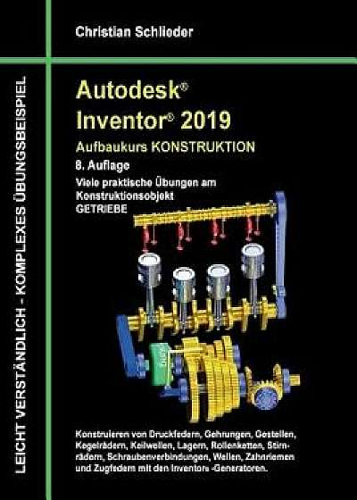 Autodesk Inventor 2019 - Aufbaukurs Konstruktion, Paperback/Christian Schlieder
