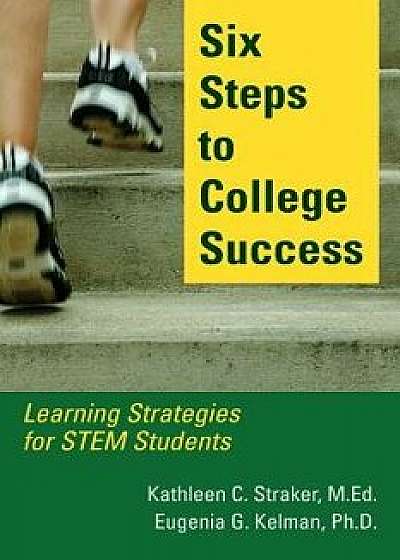 Six Steps to College Success: Learning Strategies for Stem Students, Paperback/Kathleen C. Straker