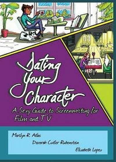 Dating Your Character: A Sexy Guide to Screenwriting for Film and TV, Paperback/Marilyn R. Atlas