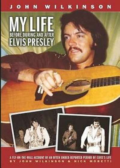 My Life Before, During and After Elvis Presley, Paperback/John Wilkinson