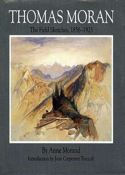 Thomas Moran: The Field Sketches, 1856-1923, Hardcover/Anne Morand