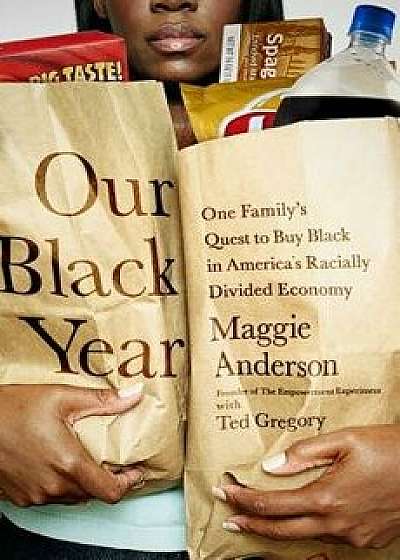 Our Black Year: One Family's Quest to Buy Black in America's Racially Divided Economy, Paperback/Maggie Anderson