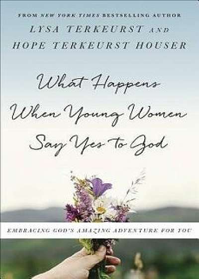 What Happens When Young Women Say Yes to God: Embracing God's Amazing Adventure for You, Paperback/Lysa TerKeurst