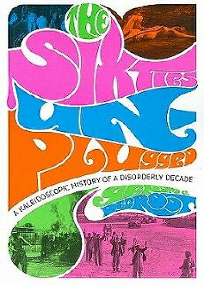 The Sixties Unplugged: A Kaleidoscopic History of a Disorderly Decade, Paperback/Gerard J. deGroot