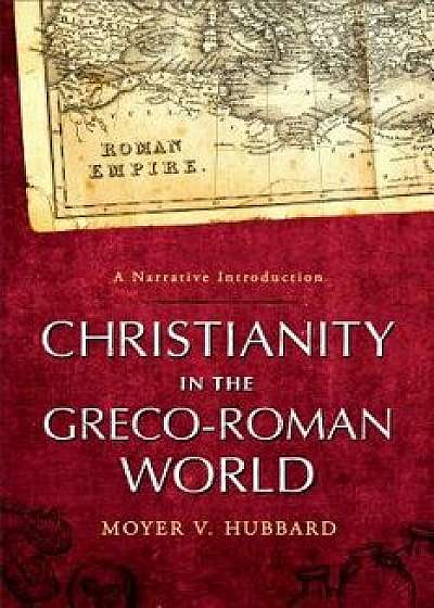 Christianity in the Greco-Roman World: A Narrative Introduction, Paperback/Moyer V. Hubbard