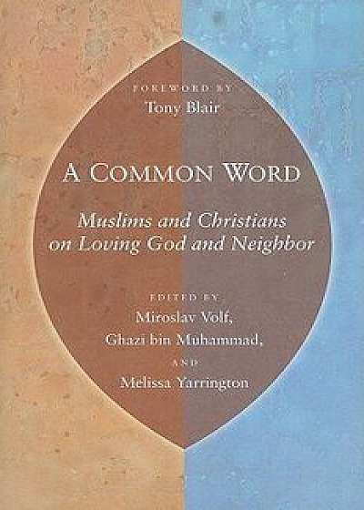 A Common Word: Muslims and Christians on Loving God and Neighbor, Paperback/Miroslav Volf