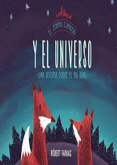 El Zorro Curioso y el Universo: Una Historia Sobre el Big Bang = Clever Fox's Tales about the Universe, Hardcover/Robert Farkas