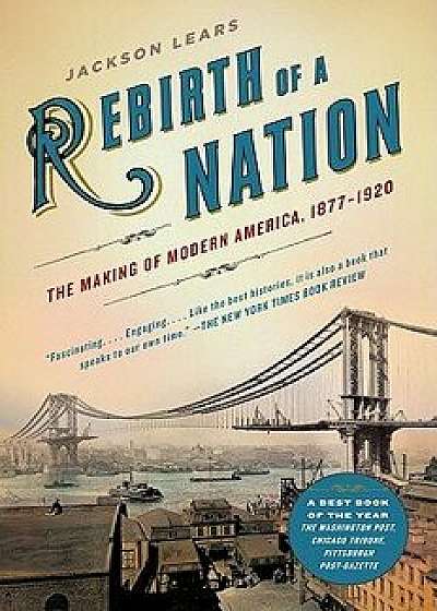 Rebirth of a Nation: The Making of Modern America, 1877-1920, Paperback/Jackson Lears