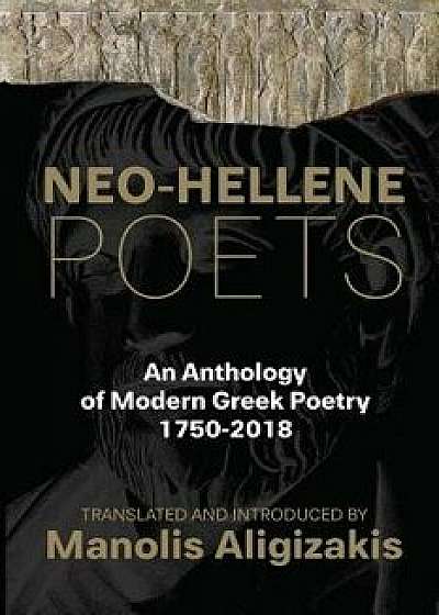 Neo-Hellene Poets: An Anthology of Modern Greek Poetry: 1750-2018, Paperback/Manolis Aligizakis