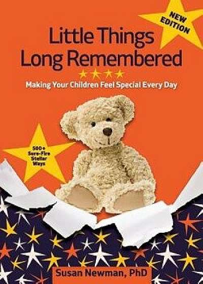 Little Things Long Remembered: Making Your Children Feel Special Every Day, Paperback/Phd Susan Newman