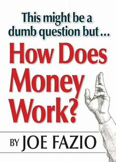 This Might Be a Dumb Question But...How Does Money Work', Paperback/Joe Fazio