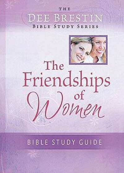 The Friendships of Women Bible Study, Paperback/Dee Brestin