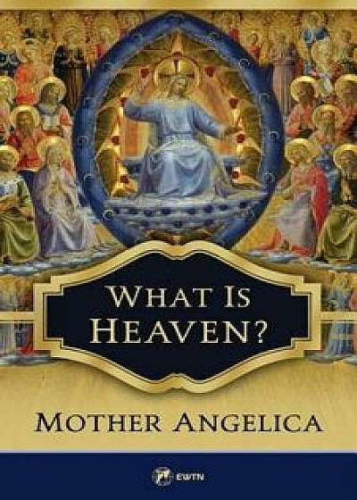 What Is Heaven?, Paperback/Mother Angelica