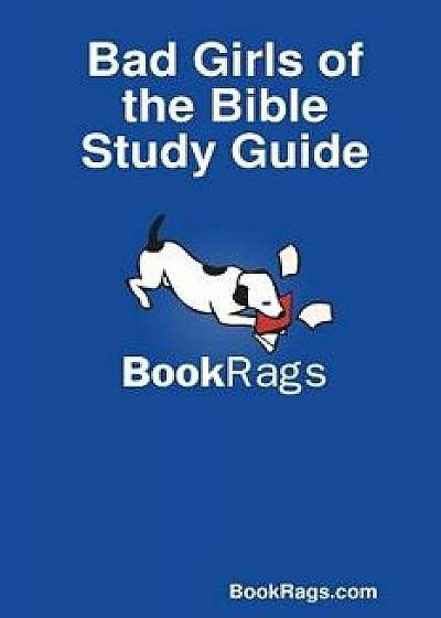 Bad Girls of the Bible Study Guide, Paperback/Bookrags Com