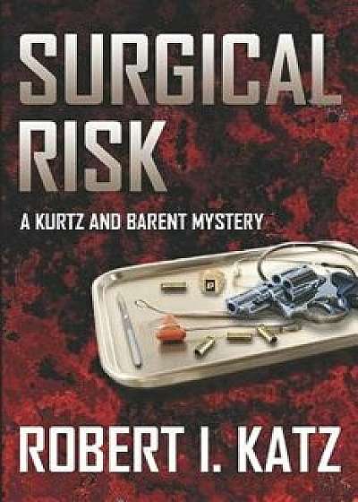 Surgical Risk: A Kurtz and Barent Mystery, Paperback/Robert I. Katz