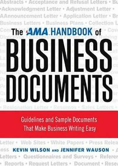 The AMA Handbook of Business Documents: Guidelines and Sample Documents That Make Business Writing Easy, Paperback/Kevin Wilson