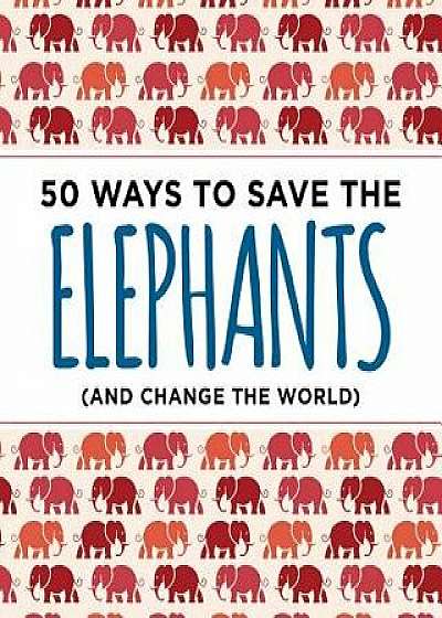 50 Ways to Save the Elephants (and Change the World), Paperback/Isabel Abrams