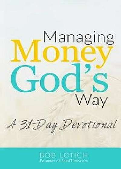Managing Money God's Way: A 31-Day Devotional, Paperback/Bob Lotich