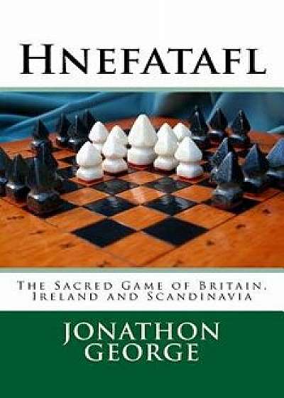 Hnefatafl: The Sacred Game of Britain, Ireland and Scandinavia, Paperback/Jonathon a. George
