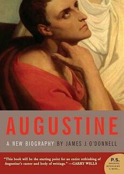 Augustine: A New Biography, Paperback/James J. O'Donnell