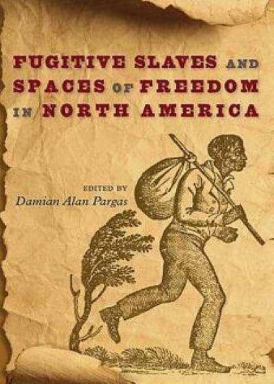 Fugitive Slaves and Spaces of Freedom in North America, Hardcover/Damian Alan Pargas