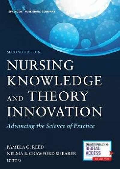Nursing Knowledge and Theory Innovation, Second Edition: Advancing the Science of Practice, Paperback/Pamela G. Reed
