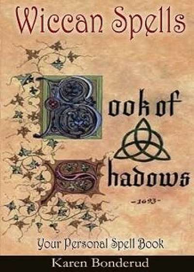 Wicca: Wiccan Spells: A Wiccan Book of Shadows! Your Personal Spell Book, Paperback/Karen Bonderud